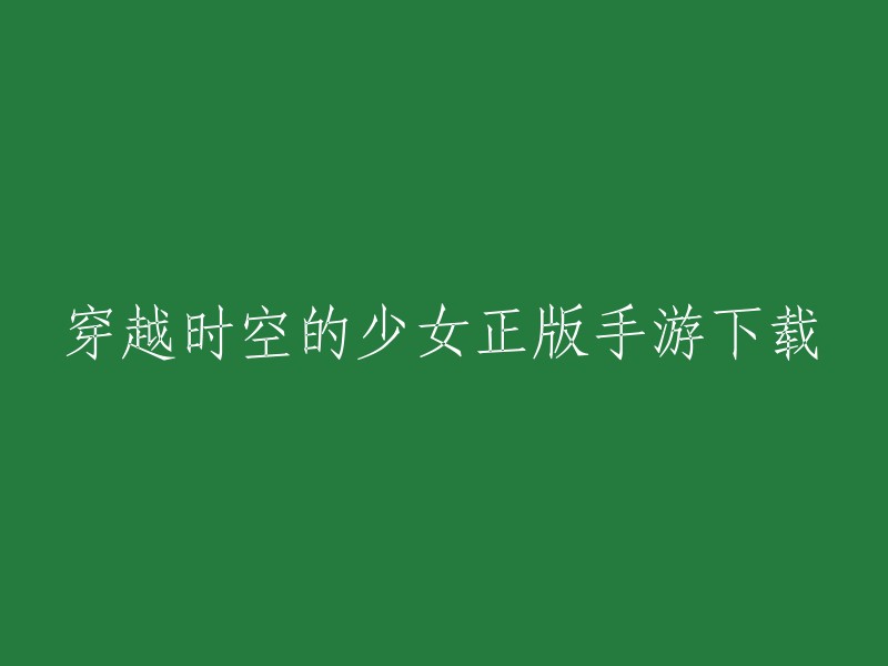 穿越时空的少女正版手游下载，您可以在多多软件站、爱思游戏、3DM手游等网站下载。