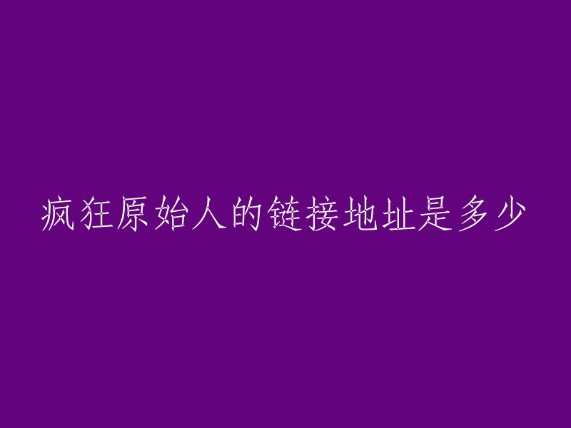 原始人的疯狂链接地址是什么？