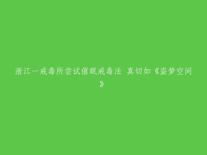 浙江一戒毒所尝试催眠戒毒法 类似于电影《盗梦空间》的现实应用