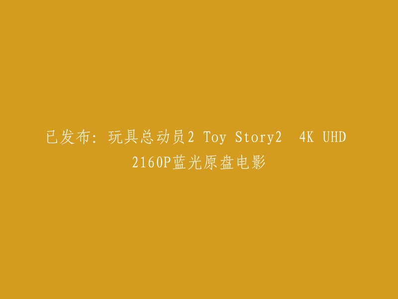 好的，以下是重写后的标题：

已发布：玩具总动员2 Toy Story 2 4K UHD 2160P蓝光原盘电影