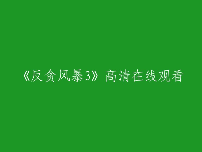 您可以在以下网站观看《反贪风暴3》高清完整版：

- 免费电影网
- 搜狗视频