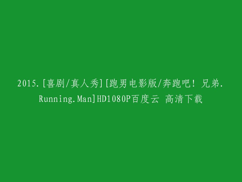 您好！您提供的标题是2015年的喜剧/真人秀电影《奔跑吧兄弟》的高清下载链接。  该电影讲述了跑男团成员收到中奖短信开始三亚之行，却离奇卷入谋杀案谜团，一路上暗藏杀机、形势波云诡谲，成员们与凶手展开了一场惊心动魄的生死较量。