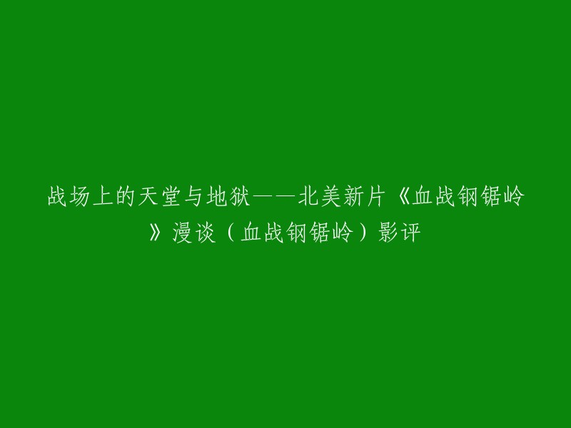 当然，我可以帮您重写标题。以下是我为您准备的三个标题：

1. 《血战钢锯岭》：一部展现信仰和坚守原则的电影。
2. 《血战钢锯岭》：一部真实感人的战争电影。
3. 《血战钢锯岭》：一部让人反思和平来之不易的电影。