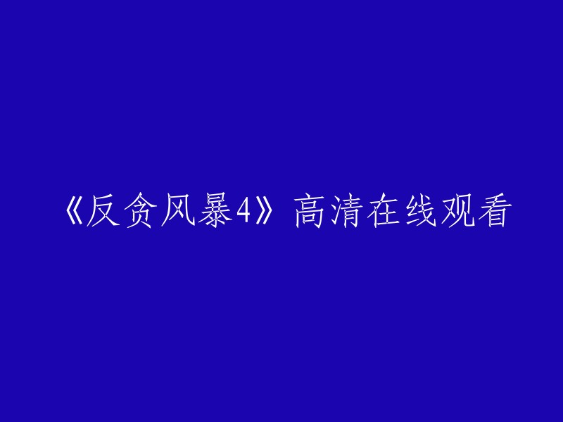 您好，您可以在爱奇艺上观看《反贪风暴4》的高清版本。