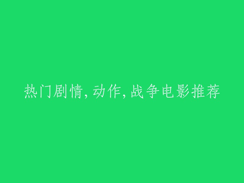 当然，我可以帮你重写这个标题。以下是一个可能的版本：

- 推荐几部热门电影：《XXXX》、《XXXX》、《XXXX》和《XXXX》。
- 这些电影类型包括动作、剧情和战争。