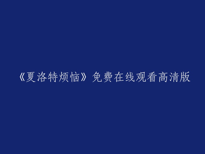 您可以在以下网站免费观看高清版本的电影《夏洛特烦恼》：
- 爱奇艺
- 腾讯视频