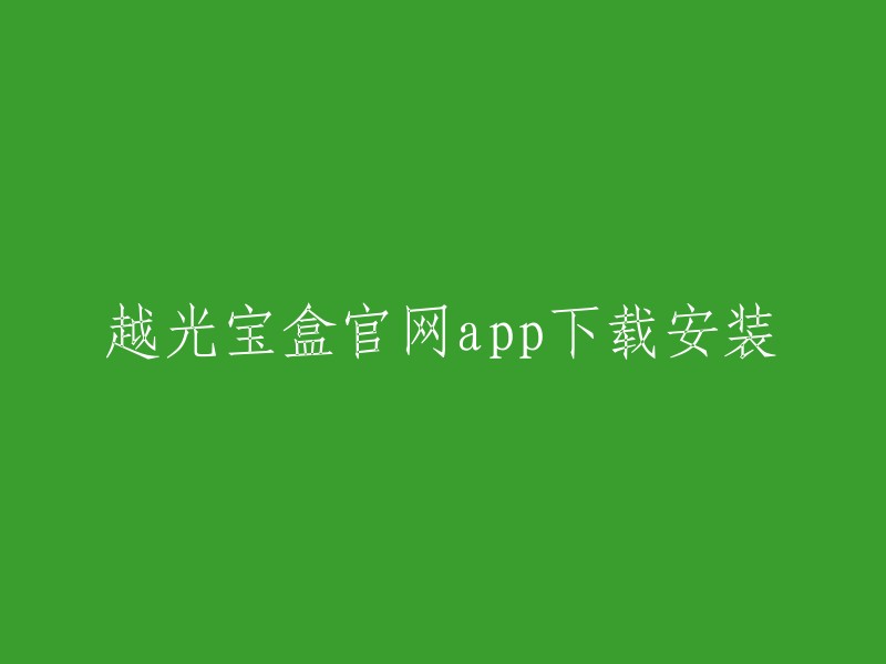 你可以在越光宝盒官网下载安装APP。