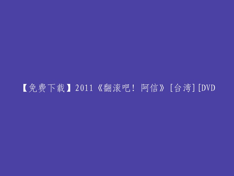 你好，你可以写成：【免费下载】2011《翻滚吧！阿信》[台湾][DVD 国语中字版 1-4集(39.5G)