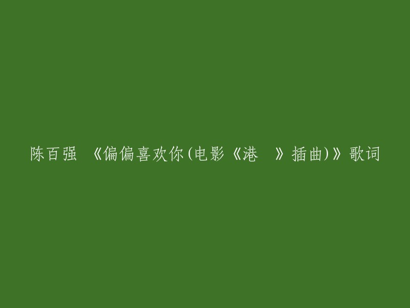 好的，以下是重写后的标题：

陈百强演唱的电影《港囧》插曲《偏偏喜欢你》歌词。