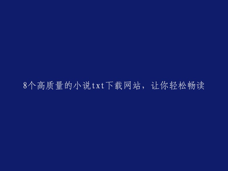 8个精选高质量小说txt下载网站，助您畅享阅读时光"