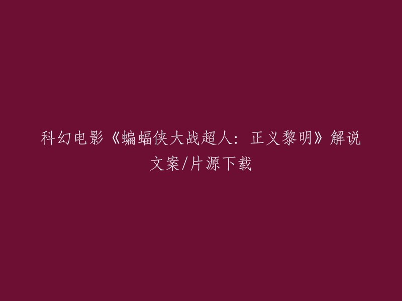 深入解析与下载：《蝙蝠侠大战超人：正义黎明》——科幻电影的全新视角"