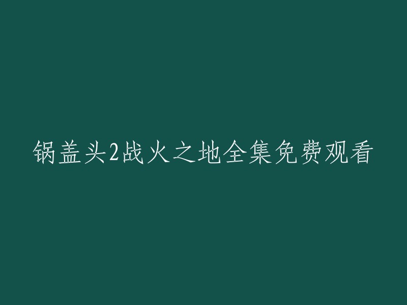 您好，您可以在腾讯视频上观看电影《锅盖头2战火之地》的完整版免费在线观看。