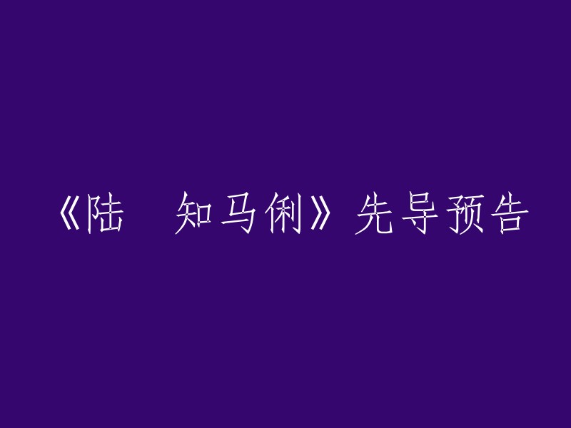 好的，重写后的标题为：
《陆垚知马俐》预告片