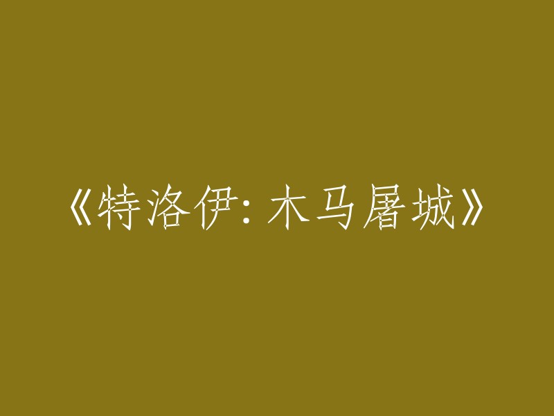 《特洛伊：木马屠城》：一场史诗级的战争与智慧之战