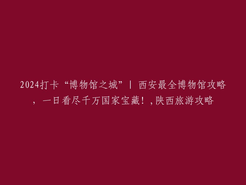 好的，这是您想要的标题：

- 2024年西安旅游攻略：一日看尽千万国家宝藏！