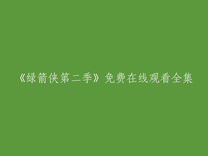 你可以在以下网站免费观看绿箭侠第二季全集：  