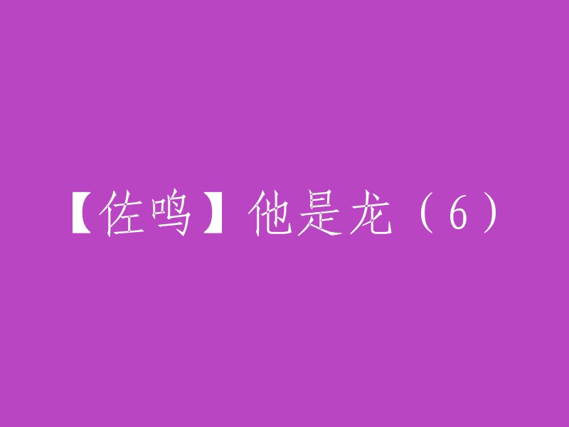 【佐鸣系列】他是龙之第六部分