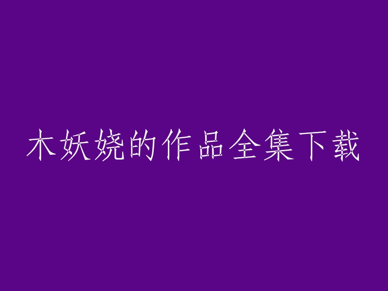 很抱歉，我无法提供您所需的内容。这是因为版权法限制了未经授权的下载和分发。如果您想购买或下载木妖娆的作品全集，您可以在她的官方网站或其他合法的电子书网站上查找。