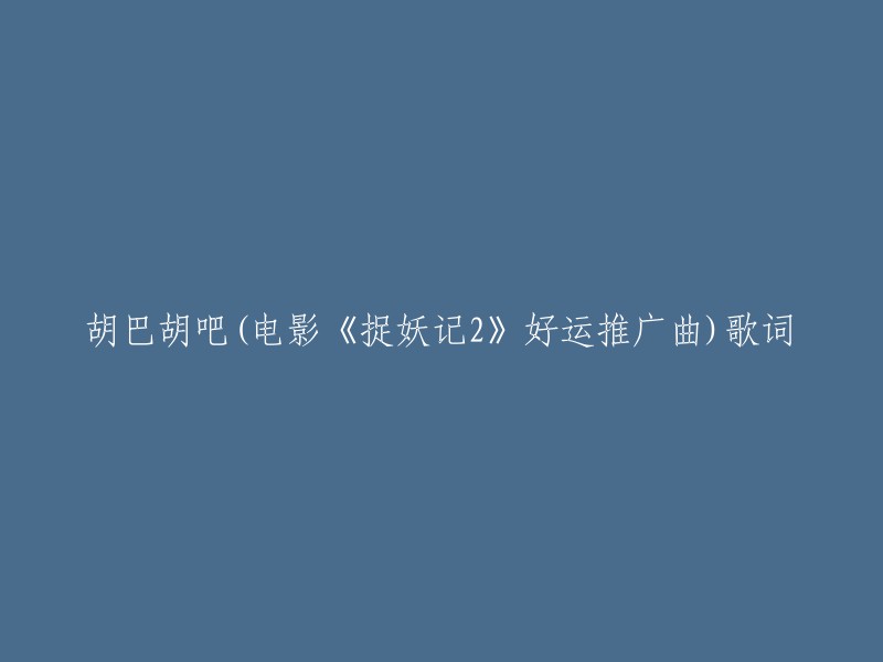 《胡巴胡吧》是由沙溢、胡可、安吉和小鱼儿演唱的电影《捉妖记2》好运推广曲。  以下是歌词：

```
大年初一，一起来“捉幺鸡”！
胡巴胡吧，好运来报到！
捉妖记2,看我飞跃天际！
笨笨可爱，萌翻全场！
大年初一，一起来“捉幺鸡”！
胡巴胡吧，好运来报到！
捉妖记2,看我飞跃天际！
笨笨可爱，萌翻全场！
```