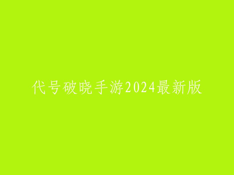 破晓之城：代号2024年最新手游版本