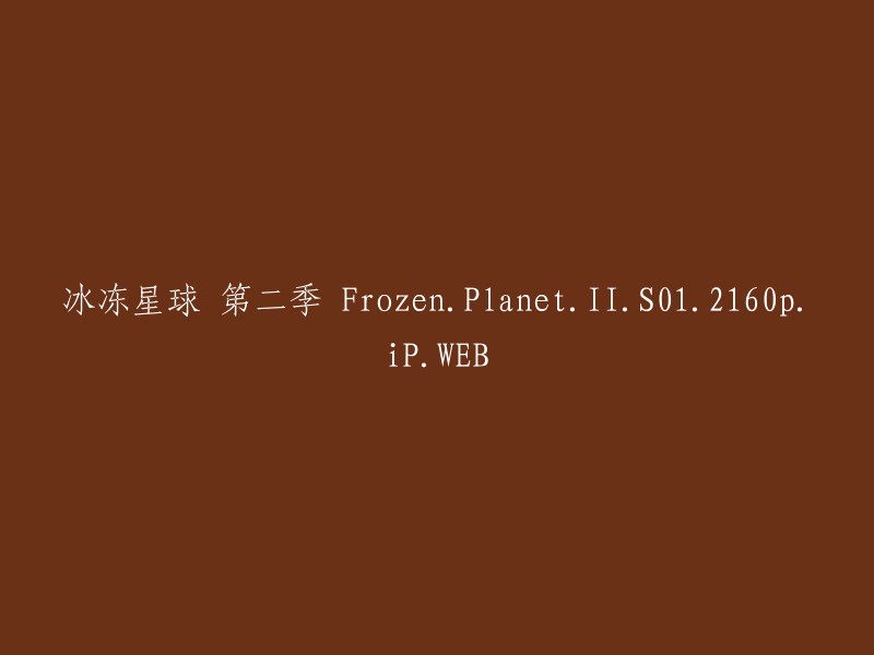 第二季：冰冻星球 Frozen.Planet.S02E01-2160p.iP.WEB