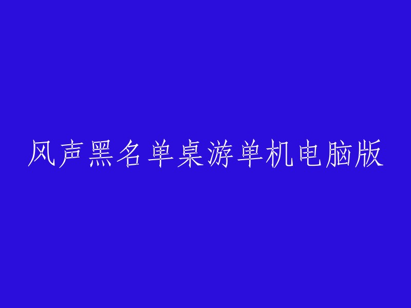 黑名单桌游电脑版：风声游戏的独立体验"