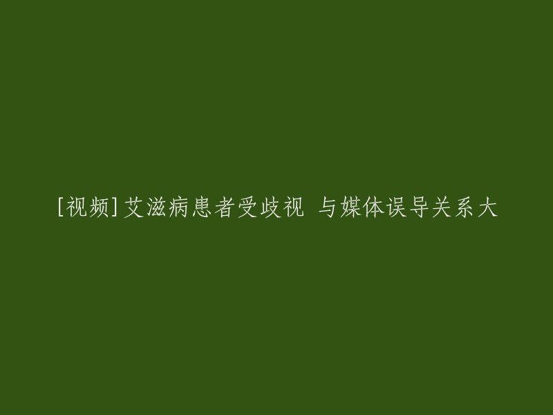 您想要将标题改写为“艾滋病患者受歧视，与媒体误导关系大”。