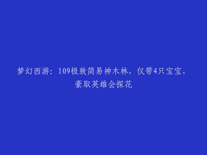 梦幻西游：109级简易神木林攻略，仅需4只宝宝，勇夺英雄会探花