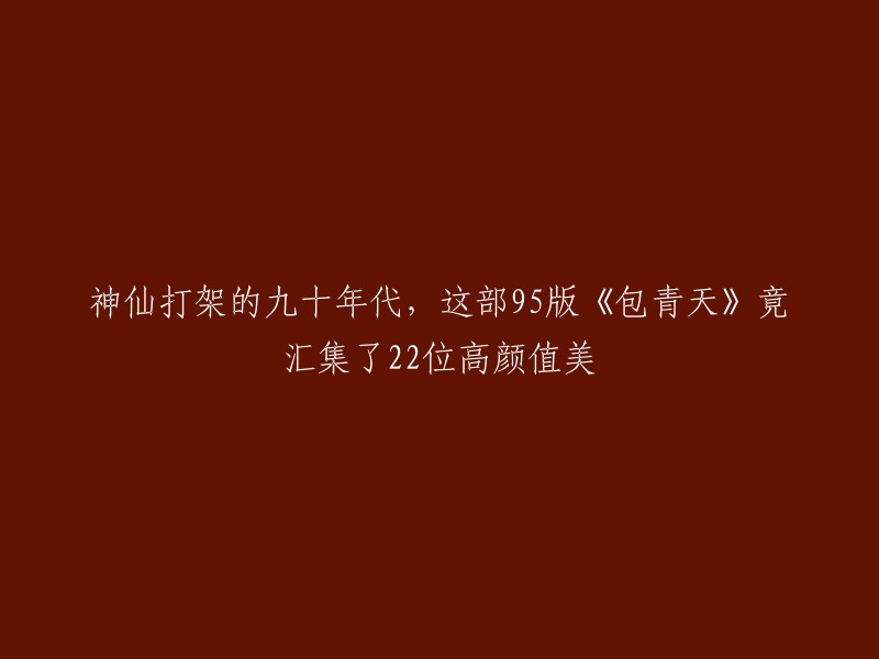 这部95版《包青天》汇集了22位高颜值美男,其中包括：赵树海、黄志鸿、李耀敬、戴少民等。这些演员都在剧中扮演了重要角色，为该剧的成功做出了贡献。