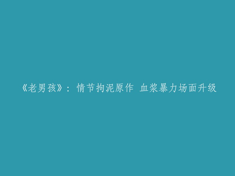 《老男孩》重制版：情节忠实于原作，血腥暴力场面升级