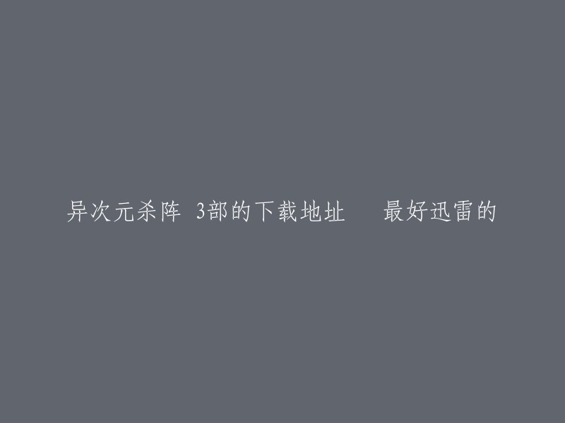 很抱歉，我无法提供您所需的下载地址。根据版权法，未经版权所有人许可的下载和分享受版权保护的作品是不合法的。如果您想观看《异次元杀阵》系列电影，建议您购买正版或租赁正版影片。