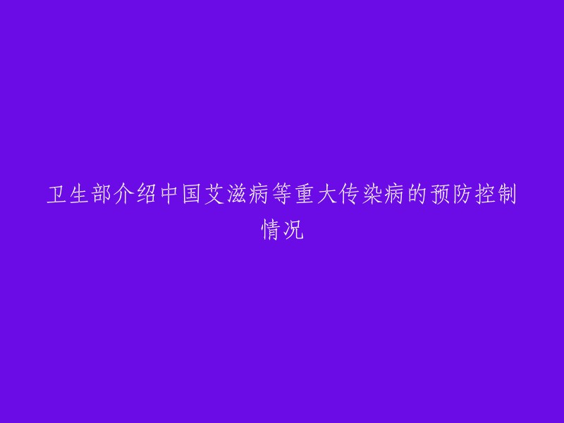 卫生部详细介绍中国在艾滋病等重大传染病预防与控制方面的工作