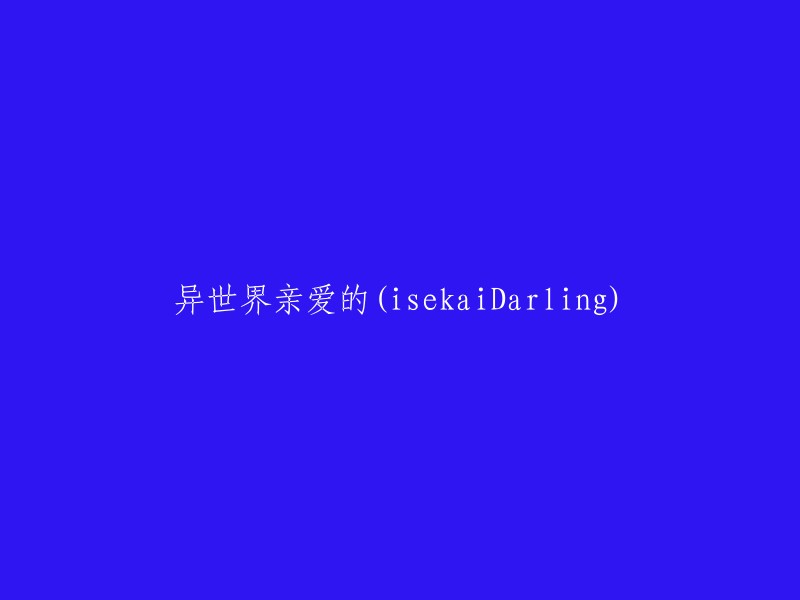 您好，isekaiDarling是什么意思呢？如果您能提供更多上下文信息，我可以更好地帮助您。