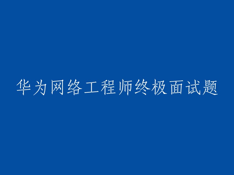 华为网络工程师面试难题集锦