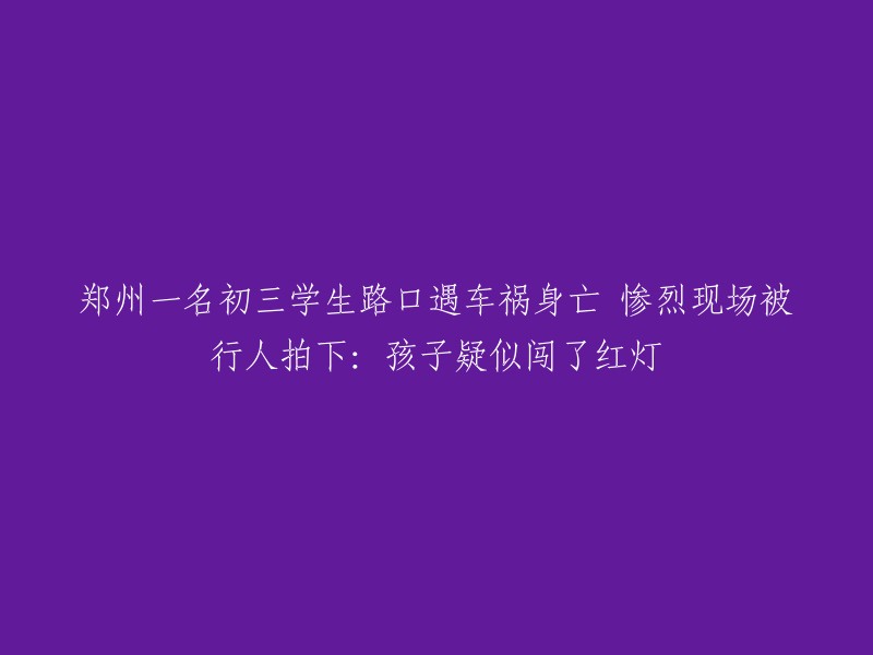 初三学生在郑州路口遭遇车祸身亡，现场惨烈照片曝光：疑因闯红灯