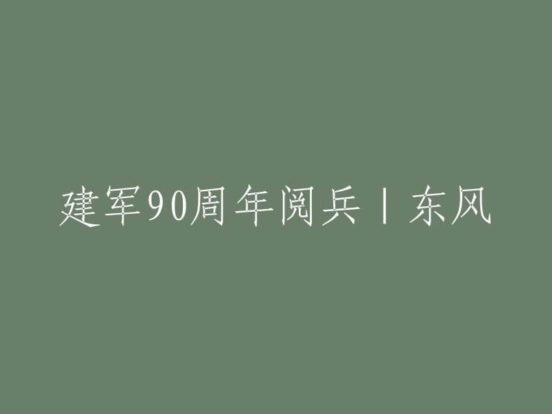 东风阅兵：庆祝建军90周年的盛大检阅仪式"