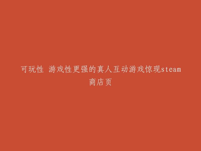 在Steam商店页上亮相的真人互动游戏，具有更高的可玩性和游戏性