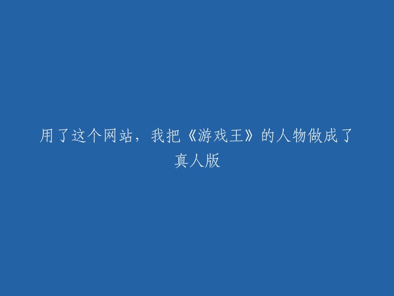 利用该网站，我成功将《游戏王》角色呈现为真人形象