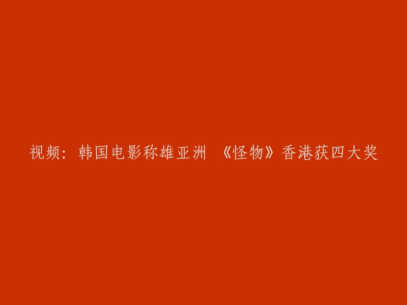 请重写这个标题："韩国电影《怪物》在亚洲获得四大奖，香港也获奖"。