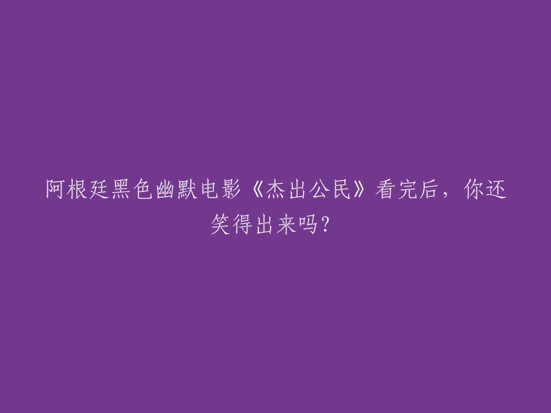 《杰出公民》：阿根廷黑色幽默电影，笑点到底在哪里？