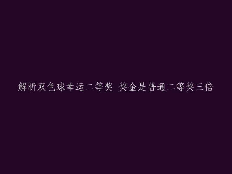 双色球二等奖解析：幸运二等奖奖金为普通二等奖的三倍