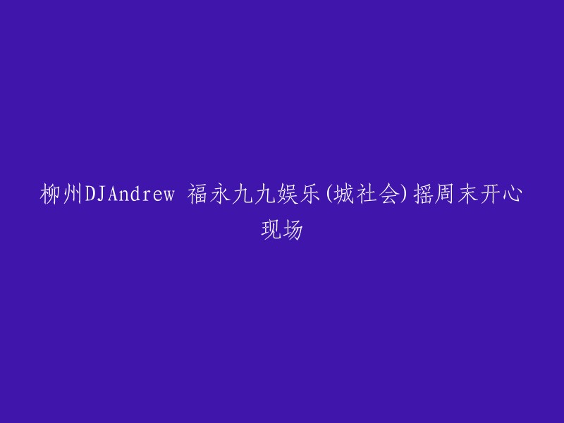 柳州DJAndrew在福永九九娱乐社会摇周末现场为您带来欢乐时光"