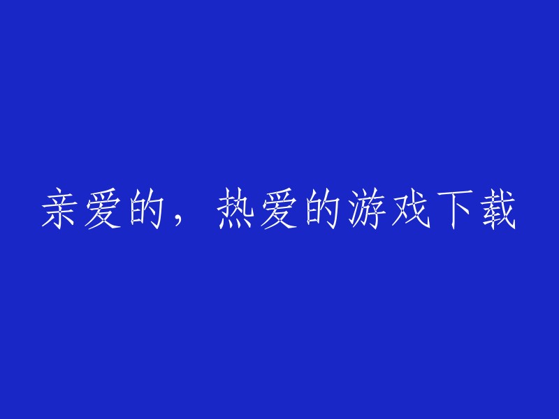 亲爱的，热爱游戏的你，快来下载吧！