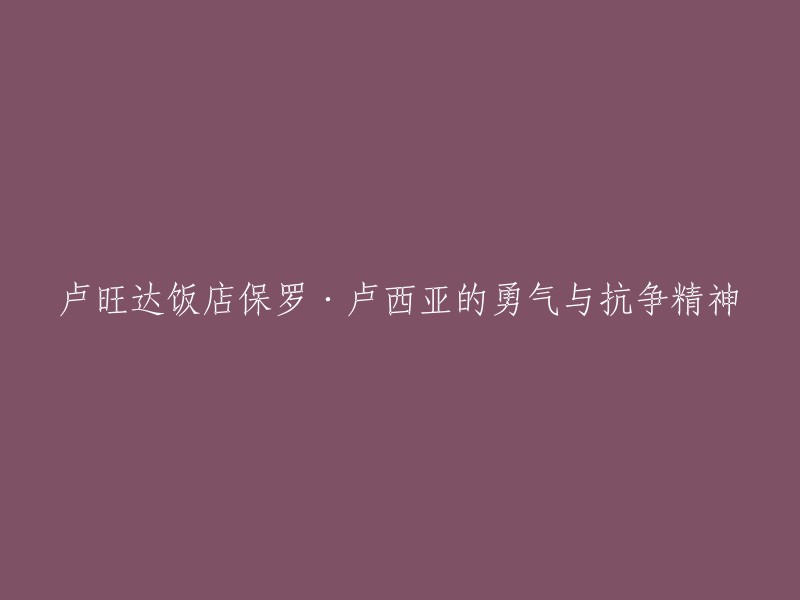 重写后的标题：《卢旺达饭店》：保罗·卢西亚的勇气与抗争精神   