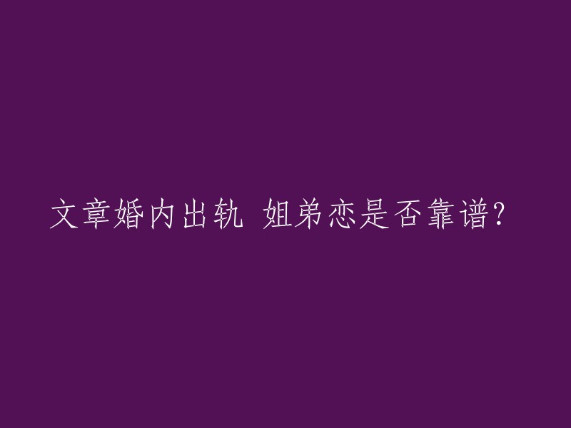 婚内出轨和姐弟恋：是否值得信赖的关系类型？