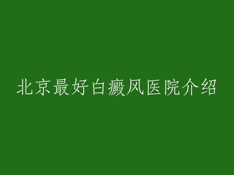 北京有很多白癜风医院，其中一些比较好的有：北京大学第一医院、北京协和医院、中国人民解放军总医院等。这些医院都有专业的皮肤科，可以为您提供最好的治疗方案。