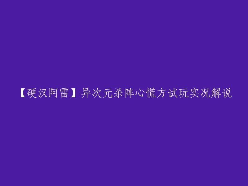 这个标题是：【硬汉阿雷】心慌方异次元杀阵试玩实况解说。这个标题看起来有点长，但是它包含了一些关键词，例如“硬汉阿雷”、“异次元杀阵”和“试玩实况解说”。这些关键词可以帮助我们了解这个视频的内容。  