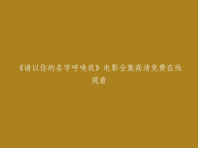 你好，以下是你需要的信息：

《请以你的名字呼唤我》是一部2017年上映的意大利、法国、巴西和美国合拍的电影。该电影由卢卡·瓜达尼诺执导，詹姆斯·伊沃里和安德烈·艾席蒙编剧，艾米·汉莫、提莫西·查拉梅、迈克尔·斯图巴、阿蜜拉·卡萨和艾斯特·加瑞尔等人主演。