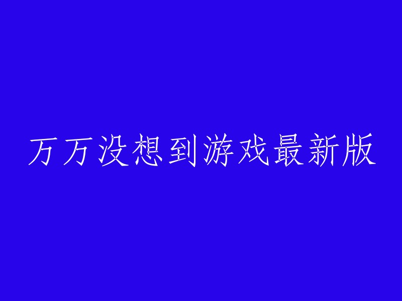 惊喜连连！最新版游戏万万没想到"