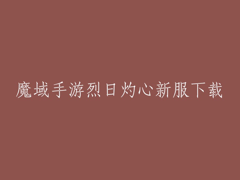 您可以在魔域手游官网下载烈日灼心新服。  如果您使用电脑，可以访问魔域手游的官方网站，然后单击“下载”按钮即可下载游戏。